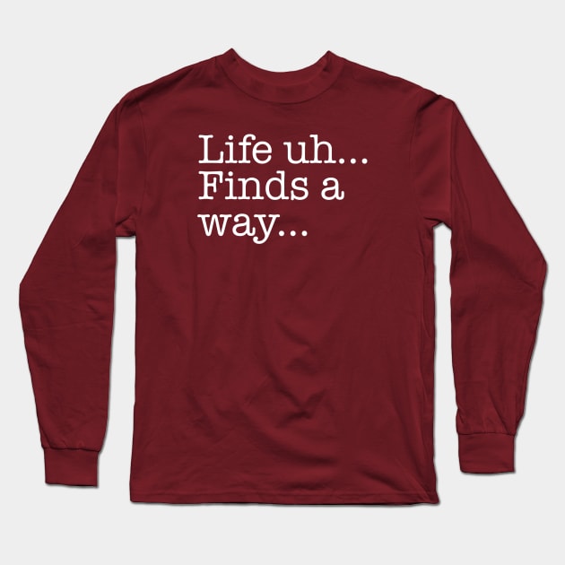 Quotes - Jurassic Park - “Life...finds a way...” Long Sleeve T-Shirt by My Geeky Tees - T-Shirt Designs